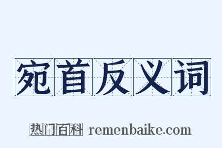 宛首反义词是什么意思的图片